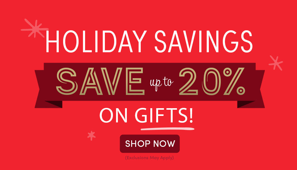 Holiday Savings - save up to 20% on Gifts!