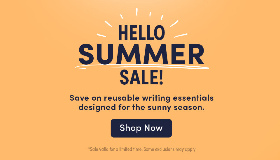 HELLO  SUMMER Save on reusable writing essentials designed for the sunny season. *Sale valid for a limited time. Some exclusions may apply